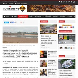 Premier jalon posé dans le projet d’exportation de bauxite de GUINEA ALUMINA CORPORATION S.A (“GAC”) à Kamsar