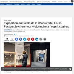 Exposition au Palais de la découverte: Louis Pasteur, le chercheur visionnaire à l’esprit start-up