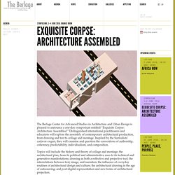 Exquisite Corpse: Architecture Assembled / Spring 2016 / The Berlage