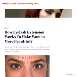 How Eyelash Extension Works To Make Women More Beautiful? – Winxed Eyelash Extensions Beverly Hills