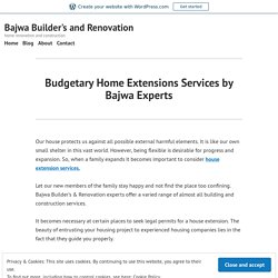 Budgetary Home Extensions Services by Bajwa Experts – Bajwa Builder's and Renovation