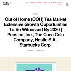 Out of Home (OOH) Tea Market Extensive Growth Opportunities To Be Witnessed By 2030