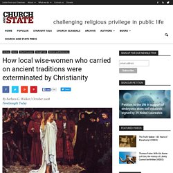 How local wise-women who carried on ancient traditions were exterminated by Christianity