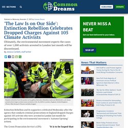 'The Law Is on Our Side': Extinction Rebellion Celebrates Dropped Charges Against 105 Climate Activists