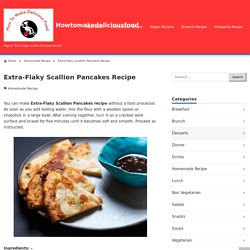How to Make Extra-Flaky Scallion Pancakes Recipe