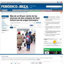 Más de un 85 por ciento de los alumnos de dos colegios de Sant Antoni son de origen extranjero » Ibiza » Pitiusas