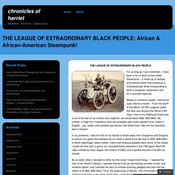 THE LEAGUE OF EXTRAORDINARY BLACK PEOPLE: African & African-American Steampunk!