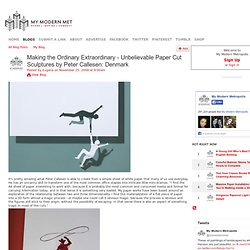 Making the Ordinary Extraordinary - Unbelievable Paper Cut Sculptures by Peter Callesen: Denmark