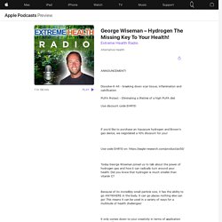 ‎Extreme Health Radio: George Wiseman – Hydrogen The Missing Key To Your Health! on Apple Podcasts