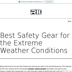 Best Safety Gear for the Extreme Weather Conditions