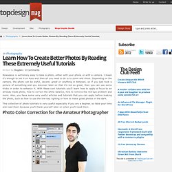 Learn How To Create Better Photos By Reading These Extremely Useful Tutorials