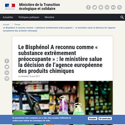 ECOLOGIQUE-SOLIDAIRE_gouv_fr 16/06/17 Le Bisphénol A reconnu comme « substance extrêmement préoccupante » : le ministère salue la décision de l’agence européenne des produits chimiques