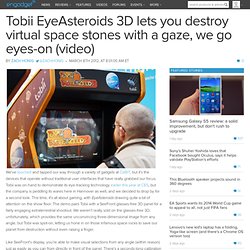 Tobii EyeAsteroids 3D lets you destroy virtual space stones with a gaze, we go eyes-on (video)
