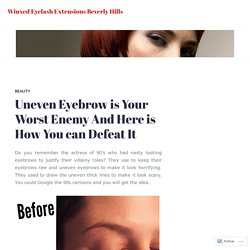 Uneven Eyebrow is Your Worst Enemy And Here is How You can Defeat It – Winxed Eyelash Extensions Beverly Hills