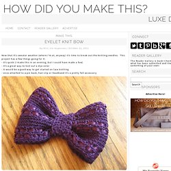 Make This - Eyelet Knit Bow - Luxe DIY - How Did You Make This?
