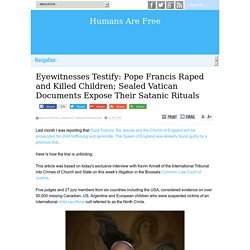 Eyewitnesses Testify: Pope Francis Raped and Killed Children; Sealed Vatican Documents Expose Their Satanic Rituals
