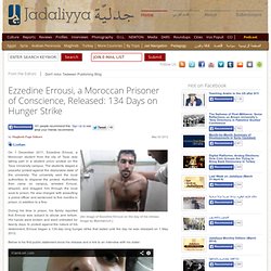Ezzedine Errousi, a Moroccan Prisoner of Conscience, Released: 134 Days on Hunger Strike