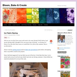 Bloom, Bake & Create » Blog Archive » Ice Fabric Dyeing