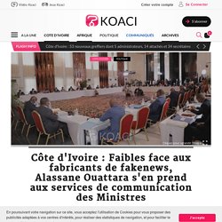 Côte d'Ivoire : Faibles face aux fabricants de fakenews, Alassane Ouattara s'en prend aux services de communication des Ministres - KOACI