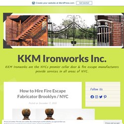 How to Hire Fire Escape Fabricator Brooklyn / NYC – KKM Ironworks Inc.