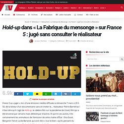 Hold-up dans « La Fabrique du mensonge » sur France 5 : jugé sans consulter le réalisateur
