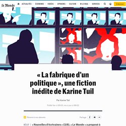 « La fabrique d’un politique », une fiction inédite de Karine Tuil