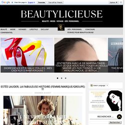 Estée Lauder, la fabuleuse histoire (femme/marque/groupe) !!!