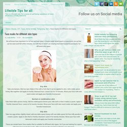 Face masks for different skin types ~ Lifestyle Tips for all
