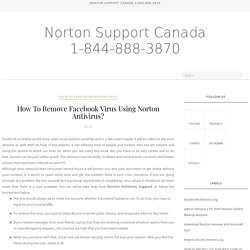 How To Remove Facebook Virus Using Norton Antivirus? - Norton Support Canada 1-844-888-3870