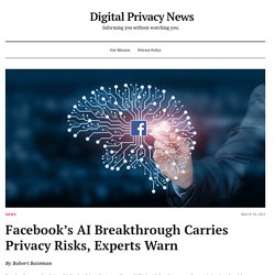 Facebook’s AI Breakthrough Carries Privacy Risks, Experts Warn – Digital Privacy News