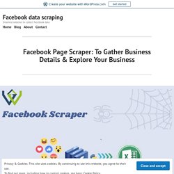 Facebook Page Scraper: To Gather Business Details & Explore Your Business – Facebook data scraping