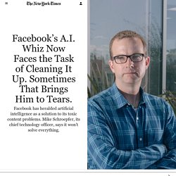 Facebook’s A.I. Whiz Now Faces the Task of Cleaning It Up. Sometimes That Brings Him to Tears.
