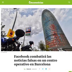 Facebook combatirá noticias falsas en un centro operativo