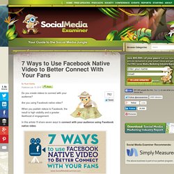 7 Ways to Use Facebook Native Video to Better Connect With Your Fans Social Media Examiner