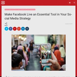 Make Facebook Live an Essential Tool in Your Social Media Strategy