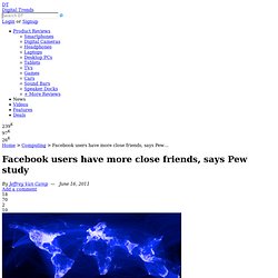 Facebook users have more close friends, says Pew study