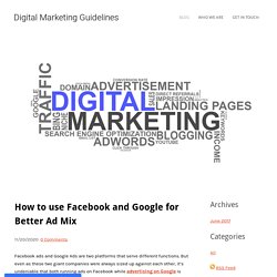 How to use Facebook and Google for Better Ad Mix - Digital Marketing Guidelines