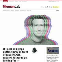 If Facebook stops putting news in front of readers, will readers bother to go looking for it?