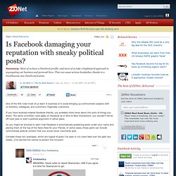 Is Facebook damaging your reputation with sneaky political posts?