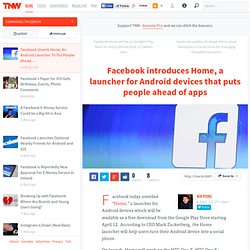 Facebook introduces Home, a launcher for Android devices that puts people ahead of apps