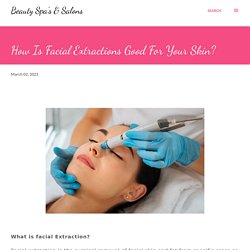 How Is Facial Extractions Good For Your Skin?