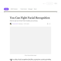 You Can Fight Facial Recognition. How to opt out of tech that invades…