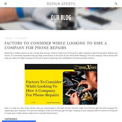 FACTORS TO CONSIDER WHILE LOOKING TO HIRE A COMPANY FOR PHONE REPAIRS - Repair Xperts