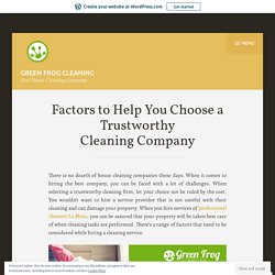 Factors to Help You Choose a Trustworthy Cleaning Company