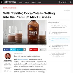 With 'Fairlife,' Coca-Cola Is Getting Into the Premium Milk Business