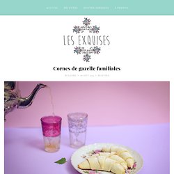 Cornes de gazelle familiales - Recettes, top restaurants à Montréal & arts de la table