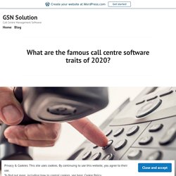 What are the famous call centre software traits of 2020? – GSN Solution