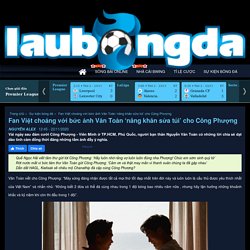 Fan Việt choáng với bức ảnh Văn Toàn ‘nâng khăn sửa túi’ cho Công Phượng