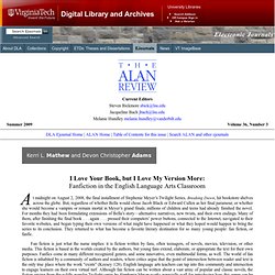 ALAN v36n3 - I Love Your Book, but I Love My Version More: Fanfiction in the English Language Arts Classroom