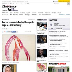 Les fantasmes de Louise Bourgeois exposés à Beaubourg